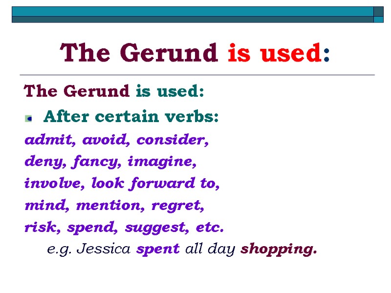 The Gerund is used: The Gerund is used: After certain verbs:  admit, avoid,